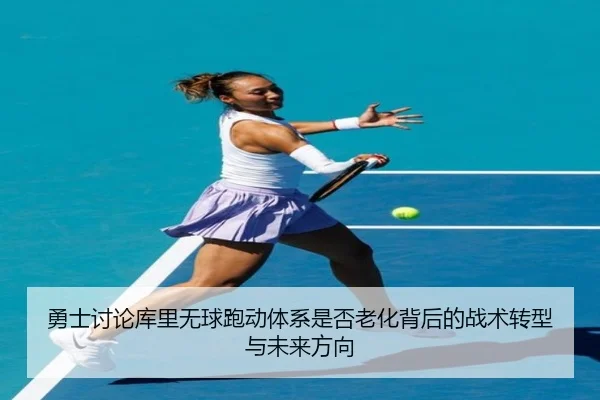 勇士讨论库里无球跑动体系是否老化背后的战术转型与未来方向