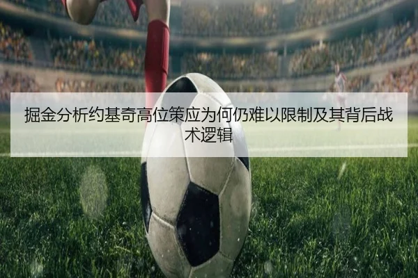 掘金分析约基奇高位策应为何仍难以限制及其背后战术逻辑