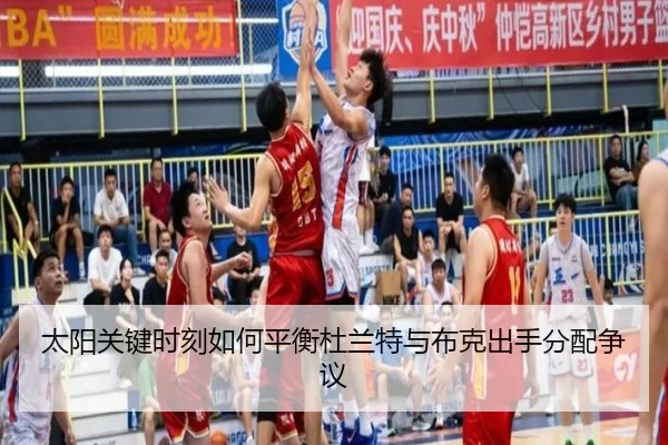 太阳关键时刻如何平衡杜兰特与布克出手分配争议